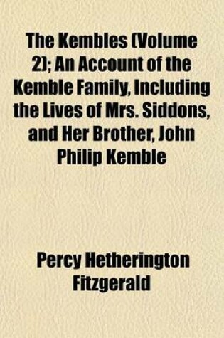 Cover of The Kembles (Volume 2); An Account of the Kemble Family, Including the Lives of Mrs. Siddons, and Her Brother, John Philip Kemble
