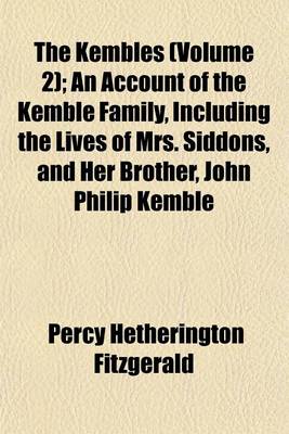 Book cover for The Kembles (Volume 2); An Account of the Kemble Family, Including the Lives of Mrs. Siddons, and Her Brother, John Philip Kemble