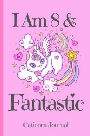 Cover of Caticorn Journal I Am 8 & Fantastic
