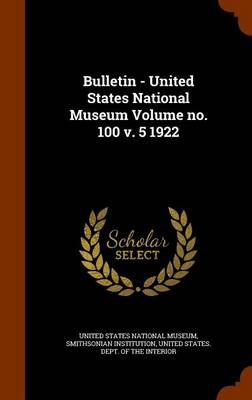 Book cover for Bulletin - United States National Museum Volume No. 100 V. 5 1922