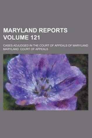 Cover of Maryland Reports; Cases Adjudged in the Court of Appeals of Maryland Volume 121