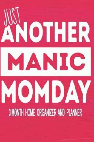 Cover of Just Another Manic Momday - 3 Month Home Organizer and Planner