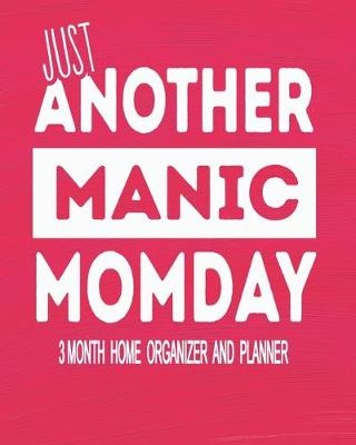 Book cover for Just Another Manic Momday - 3 Month Home Organizer and Planner