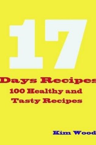 Cover of 17 Days Recipes - 100 Healthy and Tasty Recipes