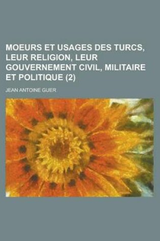 Cover of Moeurs Et Usages Des Turcs, Leur Religion, Leur Gouvernement Civil, Militaire Et Politique (2)