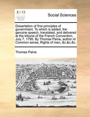 Book cover for Dissertation of First Principles of Government. to Which Is Added, the Genuine Speech, Translated, and Delivered at the Tribune of the French Convention, July 7, 1795. by Thomas Paine, Author of Common Sense, Rights of Man, &C.&C.&C.