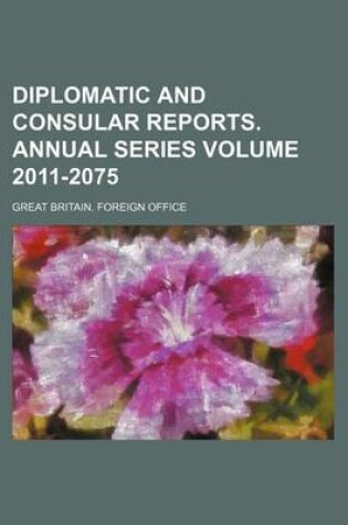 Cover of Diplomatic and Consular Reports. Annual Series Volume 2011-2075