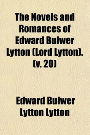 Cover of The Novels and Romances of Edward Bulwer Lytton (Lord Lytton). (Volume 20)