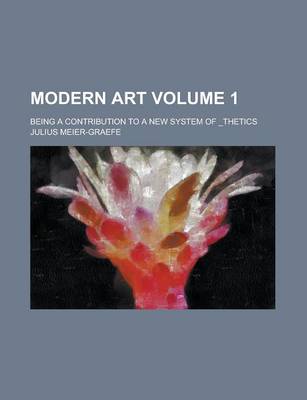 Book cover for Modern Art; Being a Contribution to a New System of _Thetics Volume 1