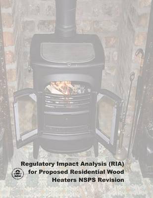 Book cover for Regulatory Impact Analysis (RIA) for Proposed Residential Wood Heaters NSPS Revision