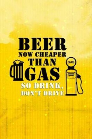 Cover of Beer Now Cheaper Than Gas So Drink Don't Drive