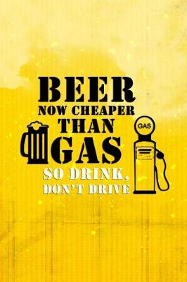 Book cover for Beer Now Cheaper Than Gas So Drink Don't Drive