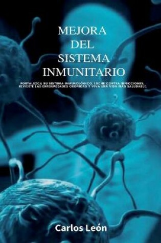 Cover of Mejora del Sistema Inmunitario. Fortalezca su sistema inmunológico, luche contra infecciones, revierte las enfermedades crónicas y viva una vida más saludable.