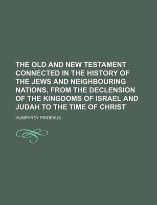 Book cover for The Old and New Testament Connected in the History of the Jews and Neighbouring Nations, from the Declension of the Kingdoms of Israel and Judah to the Time of Christ