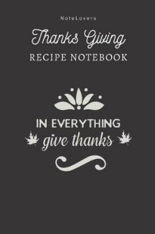 Cover of In Everything Give Thanks - Thanksgiving Recipe Notebook