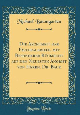 Book cover for Die Aechtheit der Pastoralbriefe, mit Besonderer Rücksicht auf den Neuesten Angriff von Herrn. Dr. Baur (Classic Reprint)