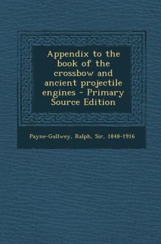 Cover of Appendix to the Book of the Crossbow and Ancient Projectile Engines - Primary Source Edition