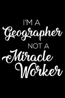 Book cover for I'm a Geographer Not a Miracle Worker