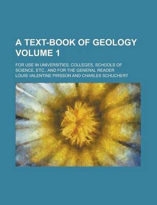 Book cover for A Text-Book of Geology; For Use in Universities, Colleges, Schools of Science, Etc., and for the General Reader Volume 1