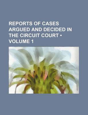 Book cover for Reports of Cases Argued and Decided in the Circuit Court (Volume 1)