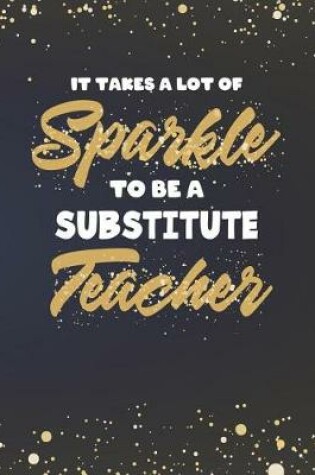 Cover of It Takes A Lot Of Sparkle To Be A Substitute Teacher