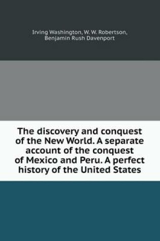 Cover of The discovery and conquest of the New World. A separate account of the conquest of Mexico and Peru. A perfect history of the United States