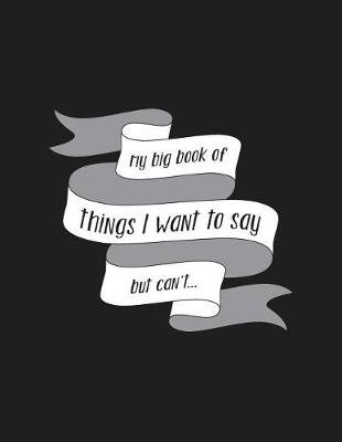Book cover for My Big Book Of Things I Want To Say But Can't