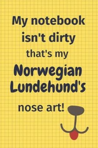 Cover of My Notebook Isn't Dirty That's My Norwegian Lundehund's Nose Art