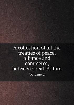 Book cover for A collection of all the treaties of peace, alliance and commerce, between Great-Britain Volume 2