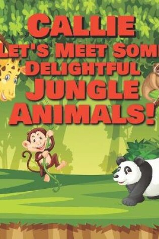 Cover of Callie Let's Meet Some Delightful Jungle Animals!