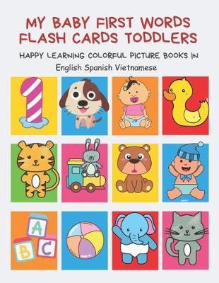 Book cover for My Baby First Words Flash Cards Toddlers Happy Learning Colorful Picture Books in English Spanish Vietnamese