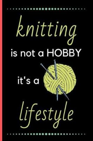 Cover of Knitting Is Not a Hobby I'ts a Lifestyle