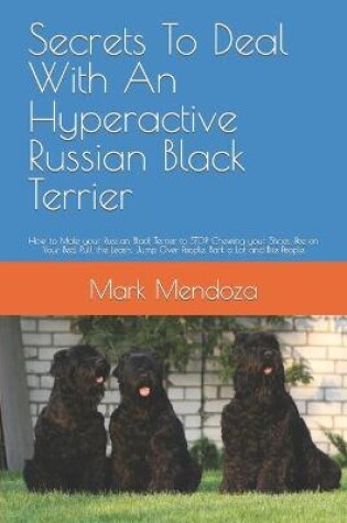 Cover of Secrets To Deal With An Hyperactive Russian Black Terrier