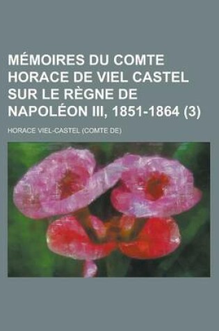 Cover of Memoires Du Comte Horace de Viel Castel Sur Le Regne de Napoleon III, 1851-1864 (3)