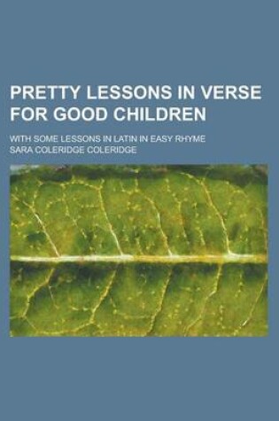 Cover of Pretty Lessons in Verse for Good Children; With Some Lessons in Latin in Easy Rhyme