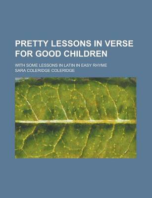 Book cover for Pretty Lessons in Verse for Good Children; With Some Lessons in Latin in Easy Rhyme