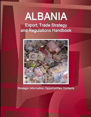 Book cover for Albania Export, Trade Strategy and Regulations Handbook - Strategic Information, Opportunities, Contacts