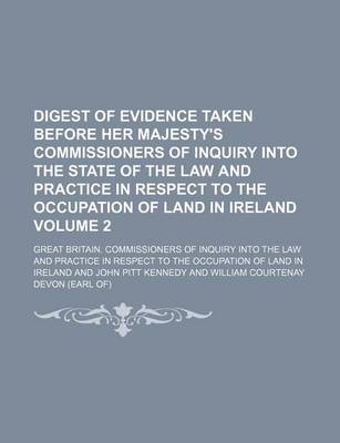Book cover for Digest of Evidence Taken Before Her Majesty's Commissioners of Inquiry Into the State of the Law and Practice in Respect to the Occupation of Land in Ireland Volume 2