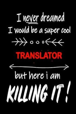 Cover of I Never Dreamed I Would Be a Super Cool Translator But Here I Am Killing It!