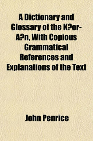 Cover of A Dictionary and Glossary of the K Or-A N, with Copious Grammatical References and Explanations of the Text