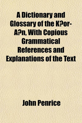 Book cover for A Dictionary and Glossary of the K Or-A N, with Copious Grammatical References and Explanations of the Text