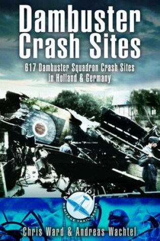 Cover of Dambuster Raid Crash Sites: 617 Squadron in Holland and Germany