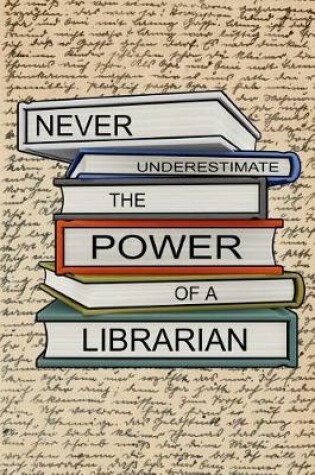 Cover of Never Underestimate The Power Of A Librarian