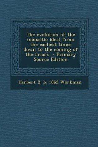 Cover of The Evolution of the Monastic Ideal from the Earliest Times Down to the Coming of the Friars