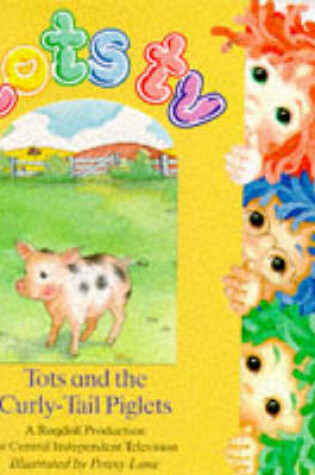 Cover of Tots and the Curly-tail Piglets