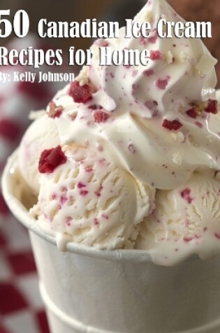 Cover of 50 Canadian Ice Cream Recipes for Home