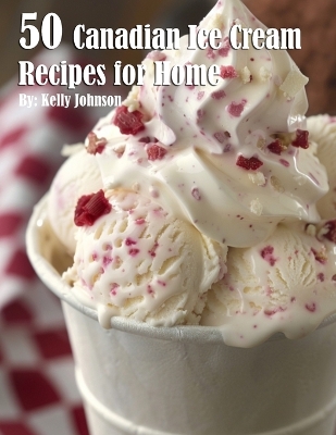 Book cover for 50 Canadian Ice Cream Recipes for Home