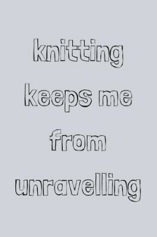 Cover of Knitting keeps me from unravelling