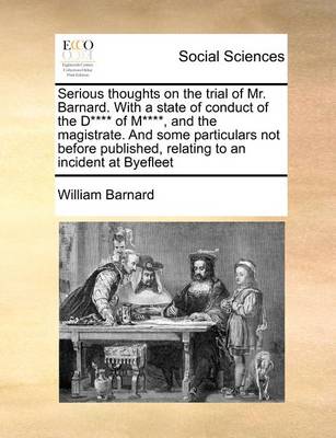 Book cover for Serious thoughts on the trial of Mr. Barnard. With a state of conduct of the D**** of M****, and the magistrate. And some particulars not before published, relating to an incident at Byefleet