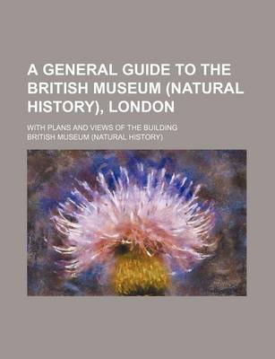 Book cover for A General Guide to the British Museum (Natural History), London; With Plans and Views of the Building